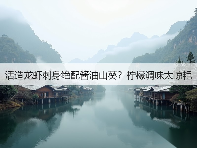 活造龙虾刺身绝配酱油山葵？柠檬调味太惊艳