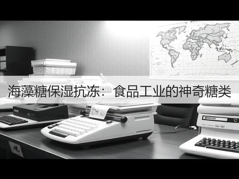 海藻糖保湿抗冻：食品工业的神奇糖类